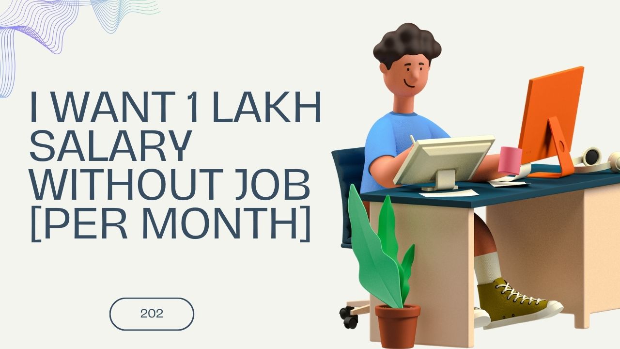 i want 1 lakh salary without job [per month]