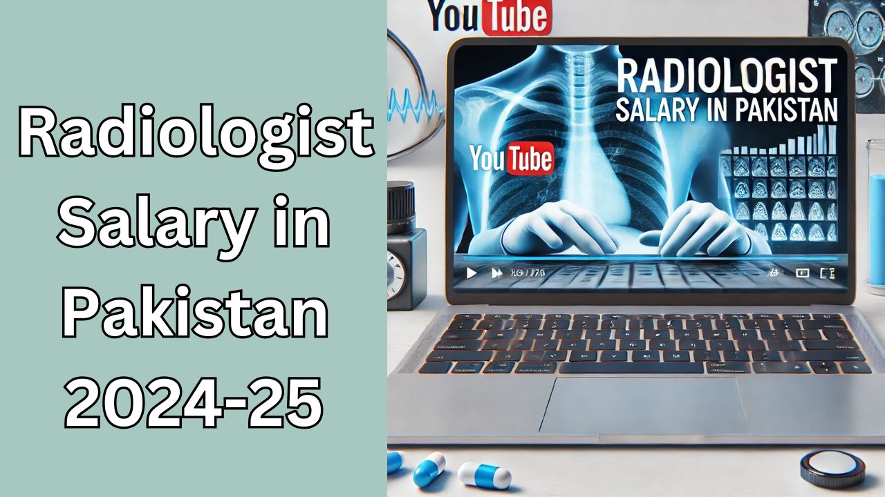 Radiologist Salary in Pakistan 2024-25